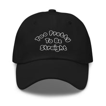 Load image into Gallery viewer, Too Pretty To Be Straight Dad Hat