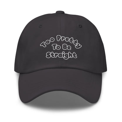 Too Pretty To Be Straight Dad Hat