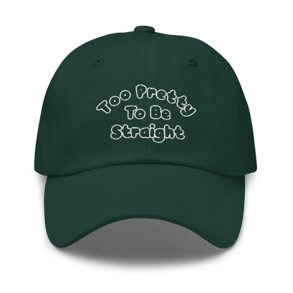 Too Pretty To Be Straight Dad Hat