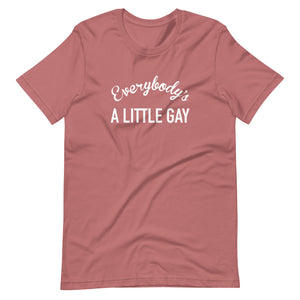 Everybody's A Little Gay Tee